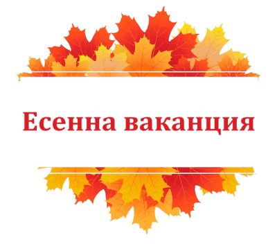 Есенна ваканция - 31.10.2024 г. – 03.11.2024 г. вкл.  1
